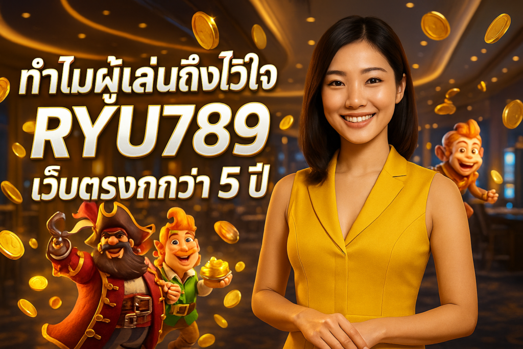 ทำไมผู้เล่นถึงไว้ใจ RYU789 เว็บตรงกว่า 5 ปี